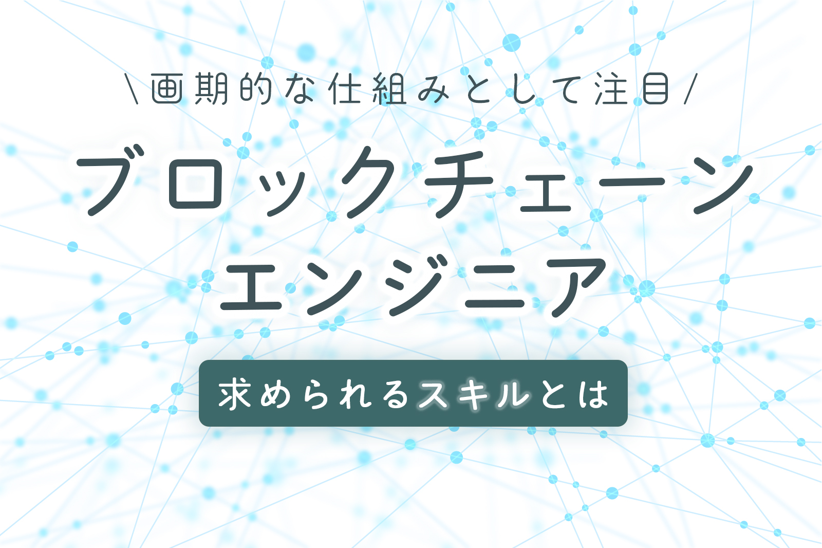 ブロックチェーンエンジニアとは【求められるスキルや仕事内容等について解説します】｜グローバル採用ナビ